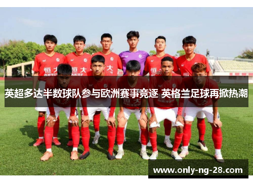 英超多达半数球队参与欧洲赛事竞逐 英格兰足球再掀热潮