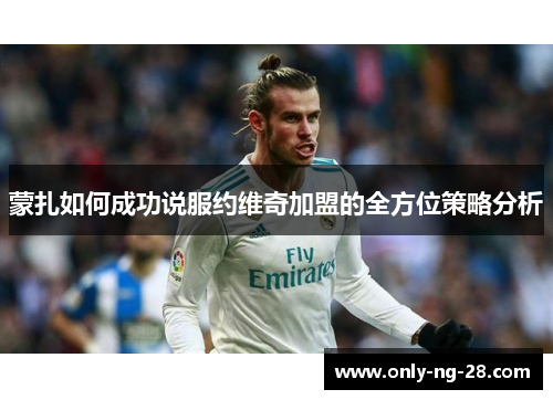 蒙扎如何成功说服约维奇加盟的全方位策略分析