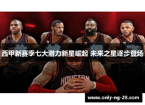 西甲新赛季七大潜力新星崛起 未来之星逐步登场