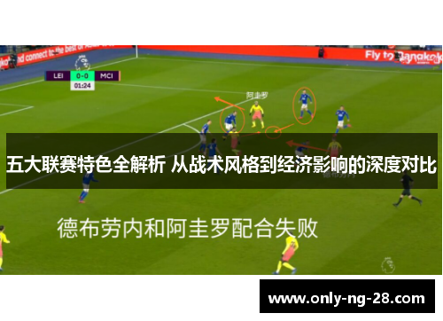 五大联赛特色全解析 从战术风格到经济影响的深度对比 五大联赛特色全解析 从战术风格到经济影响的深度对比