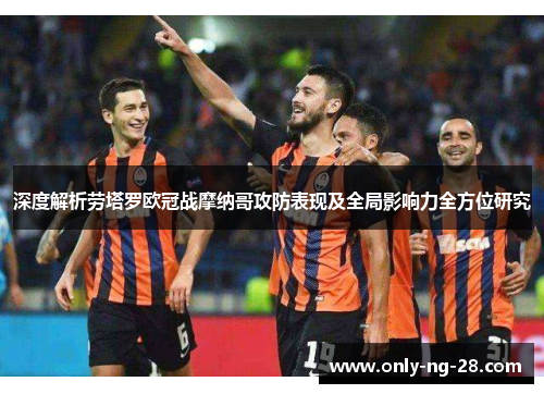 深度解析劳塔罗欧冠战摩纳哥攻防表现及全局影响力全方位研究 深度解析劳塔罗欧冠战摩纳哥攻防表现及全局影响力全方位研究